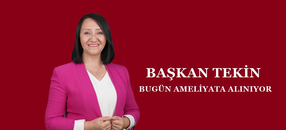 PAZARYERİ BELEDİYE BAŞKANI ZEKİYE TEKİN BUGÜN AMELİYATA ALINIYOR